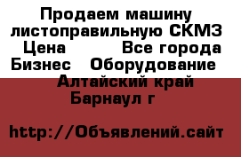 Продаем машину листоправильную СКМЗ › Цена ­ 100 - Все города Бизнес » Оборудование   . Алтайский край,Барнаул г.